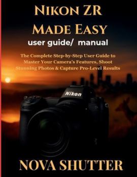 Paperback Nikon ZR Made Easy user guide/ manual: The Complete Step-by-Step User Guide to Master Your Camera's Features, Shoot Stunning Photos & Capture Pro-Leve Book