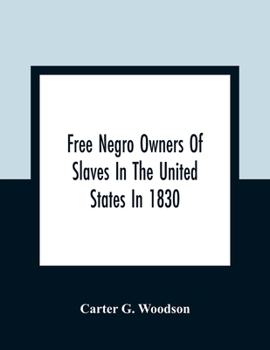 Free Negro Owners of Slaves in the United States in 1830: Together with Absentee Ownership of Slaves in the United States in 1830