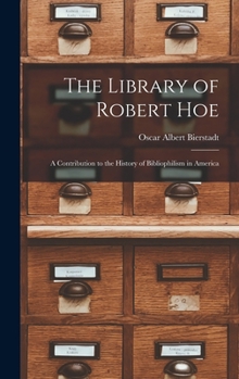 Hardcover The Library of Robert Hoe; a Contribution to the History of Bibliophilism in America Book