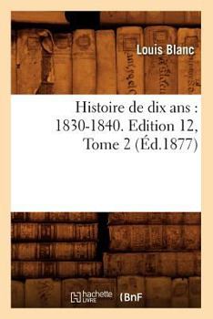 Paperback Histoire de Dix Ans: 1830-1840. Edition 12, Tome 2 (Éd.1877) [French] Book