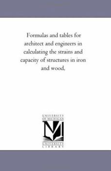 Paperback Formulas and Tables For Architect and Engineers in Calculating the Strains and Capacity of Structures in Iron and Wood, Book