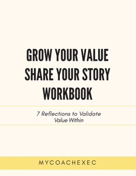 Paperback Grow Your Value Share Your Story Workbook: 7 Reflections to Validate Value Within Book
