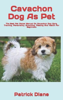 Paperback Cavachon Dog As Pet: The Best Pet Owner Manual On Cavachon Dog Care, Training, Personality, Grooming, Feeding And Health For Beginners Book