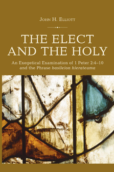 Paperback The Elect and the Holy: An Exegetical Examination of 1 Peter 2:4-10 and the Phrase 'basileion hierateuma' Book