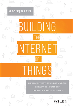 Hardcover Building the Internet of Things: Implement New Business Models, Disrupt Competitors, Transform Your Industry Book