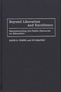 Beyond Liberation and Excellence: Reconstructing the Public Discourse on Education (Critical Studies in Education and Culture Series)