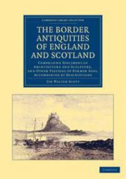 Printed Access Code The Border Antiquities of England and Scotland: Comprising Specimens of Architecture and Sculpture, and Other Vestiges of Former Ages, Accompanied by Book