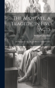 Hardcover The Apostate, a Tragedy, in Five Acts; as Performed at the Theatre Royal, Covent-Garden Book