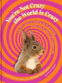 You're Not Crazy, the World Is Crazy: A Squirrel's Guide to Finding Joy and Purpose Amid the Madness of Modern Life