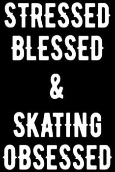 Paperback Stressed, Blessed And Skating Obsessed: Figure Skating Soft Cover Cute Lined Journal Notebook Practice Writing Diary - 120 Pages 6 x 9 Gift For Figure Book