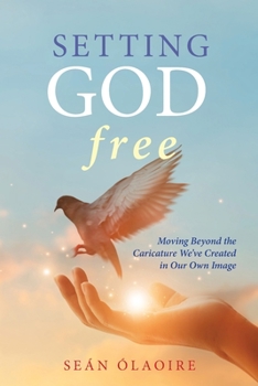 Paperback Setting God Free: Moving Beyond the Caricature We've Created in Our Own Image Book