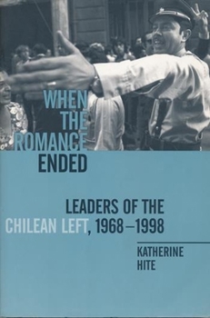 Paperback When the Romance Ended: Leaders of the Chilean Left, 1968-1998 Book