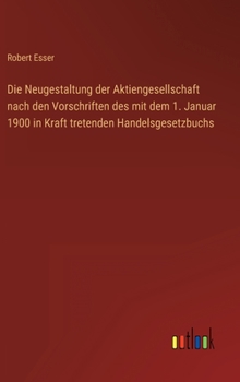 Hardcover Die Neugestaltung der Aktiengesellschaft nach den Vorschriften des mit dem 1. Januar 1900 in Kraft tretenden Handelsgesetzbuchs [German] Book