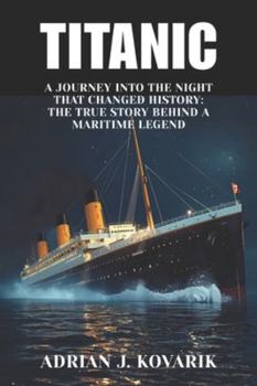 Paperback Titanic: A Journey Into the Night That Changed History: The True Story Behind a Maritime Legend Book