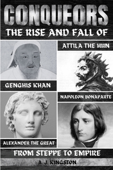 Paperback Conquerors: The Rise And Fall Of Genghis Khan, Attila The Hun, Alexander The Great, And Napoleon Bonaparte Book