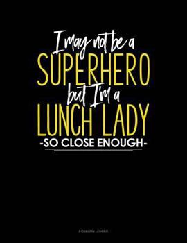 Paperback I May Not Be a Superhero But I'm a Lunch Lady So Close Enough: 3 Column Ledger Book