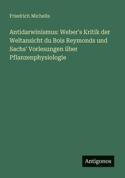 Paperback Antidarwinismus: Weber's Kritik der Weltansicht du Bois Reymonds und Sachs' Vorlesungen über Pflanzenphysiologie [German] Book