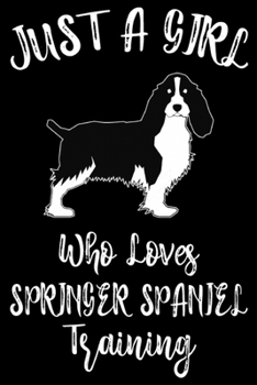Paperback Just A Girl Who Loves Springer Spaniel Training: Funny Springer Spaniel Training Log Book gifts For Girls. Best Dog Training Log Book gifts For Dog Lo Book