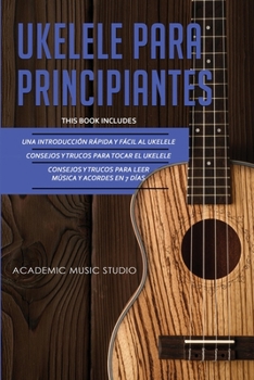 Paperback Ukelele Para Principiantes: 3 en 1 - Una introducción rápida y fácil al ukelele + Consejos y trucos para tocar el ukelele + leer música y acordes [Spanish] Book