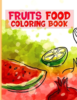 Paperback Fruits Food Coloring book: A Cute and Healthy Fruits Food Coloring Book for Toddlers kids & teens Book