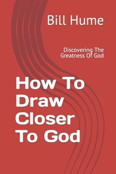 Paperback How To Draw Closer To God: Discovering The Greatness Of God Book