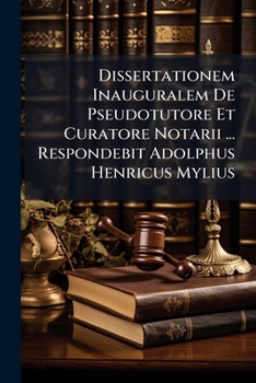 Paperback Dissertationem Inauguralem De Pseudotutore Et Curatore Notarii ... Respondebit Adolphus Henricus Mylius Book