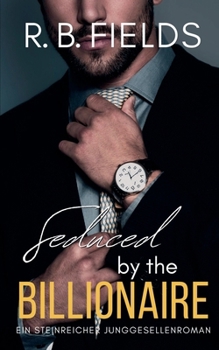 Seduced by the Billionaire: Ein Steinreicher Junggesellenroman (Steinreiche Junggesellen) (German Edition)