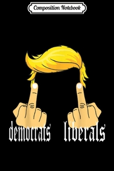 Composition Notebook: Fuck Democrats Liberals Reelect Trump 2020 Funny  Journal/Notebook Blank Lined Ruled 6x9 100 Pages
