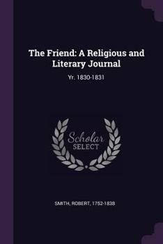 Paperback The Friend: A Religious and Literary Journal: Yr. 1830-1831 Book