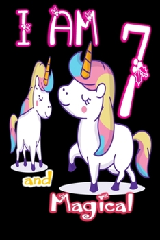 I am 7 and Magical: Unicorn Journal A Happy Birthday 7 Years Old Unicorn Journal Notebook for Kids, Birthday Unicorn Journal for Girls / 7 Year Old Birthday Gift for Girls!