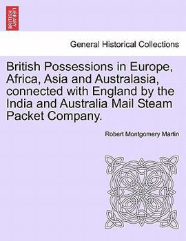 Paperback British Possessions in Europe, Africa, Asia and Australasia, Connected with England by the India and Australia Mail Steam Packet Company. Book