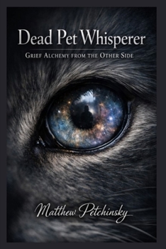 Paperback Dead Pet Whisperer: Grief Alchemy from the Other Side Book