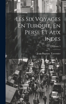 Hardcover Les Six Voyages En Turquie, En Perse Et Aux Indes; Volume 5 [French] Book