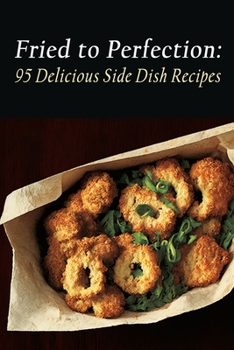 Paperback Fried to Perfection: 95 Delicious Side Dish Recipes Book