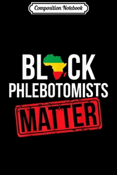 Composition Notebook: Black History Month Phlebotomists Matter African American  Journal/Notebook Blank Lined Ruled 6x9 100 Pages