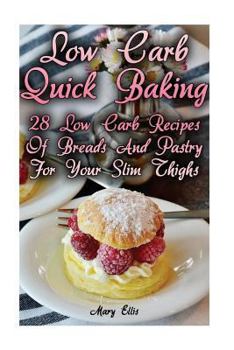 Paperback Low Carb Quick Baking: 28 Low Carb Recipes Of Breads And Pastry For Your Slim Thighs: (low carbohydrate, high protein, low carbohydrate foods Book