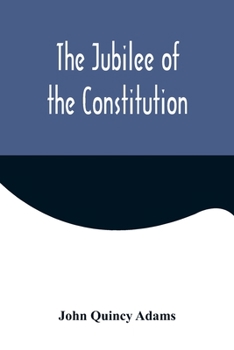 Paperback The Jubilee of the Constitution; Delivered at New York, April 30, 1839, Before the New York Historical Society Book