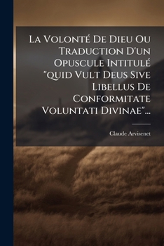 Paperback La Volonté De Dieu Ou Traduction D'un Opuscule Intitulé "quid Vult Deus Sive Libellus De Conformitate Voluntati Divinae"... [French] Book