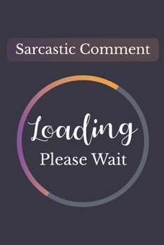 Sarcastic Comment Loading Please Wait: Blank Lined Journal