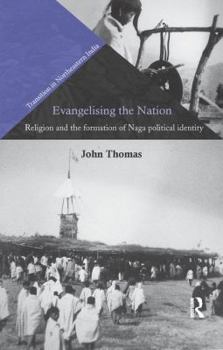 Paperback Evangelising the Nation: Religion and the Formation of Naga Political Identity Book