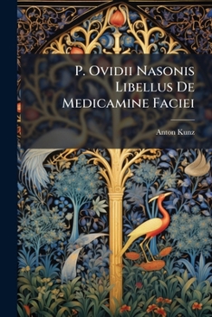 P. Ovidii Nasonis Libellus De Medicamine Faciei: Ad Summos in Philosophia Honores Ab Amplissimo Philosophorum Vindobonensium Ordine Rite Impetrandos