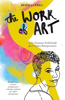Paperback The Work of Art: A No-Nonsense Field Guide for Creative Entrepreneurs Book