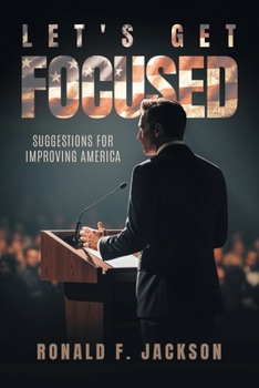 Paperback Let's Get Focused: Suggestions for Improving America Book
