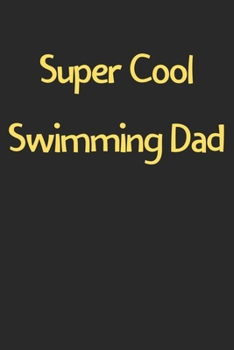 Super Cool Swimming Dad: Lined Journal, 120 Pages, 6 x 9, Funny Swimming Gift Idea, Black Matte Finish (Super Cool Swimming Dad Journal)
