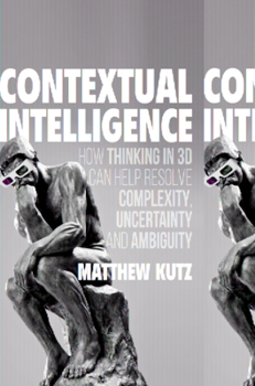 Hardcover Contextual Intelligence: How Thinking in 3D Can Help Resolve Complexity, Uncertainty and Ambiguity Book