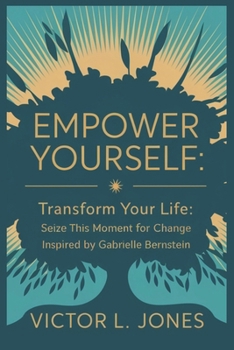 Paperback Empower Yourself: Transform Your Life: Seize This Moment for Change Inspired by Gabrielle Bernstein Book