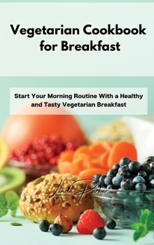 Hardcover Vegetarian Cookbook for Breakfast: Start Your Morning Routine With a Healthy and Tasty Vegetarian Breakfast Book