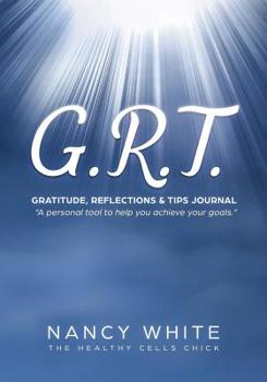 Paperback The G.R.T. Journal: Gratitude, Reflection, & Tips Journal a Personal Tool to Help You Achieve Your Goals Book