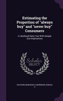 Hardcover Estimating the Proportion of "always buy" and "never buy" Consumers: A Likelihood Ratio Test With Sample Size Implications Book