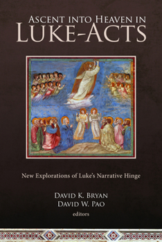 Ascent Into Heaven in Luke-Acts: New Explorations of Luke's Narrative Hinge